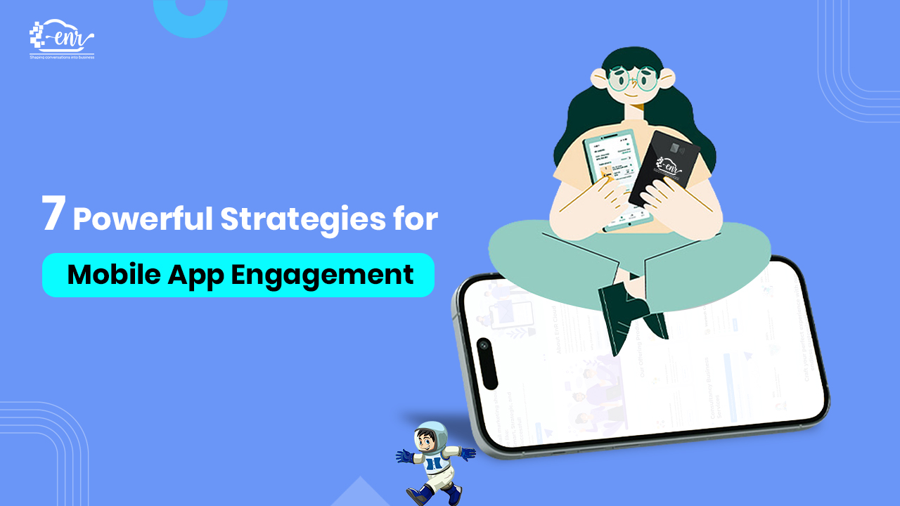 7 Powerful Strategies for Mobile App Engagement