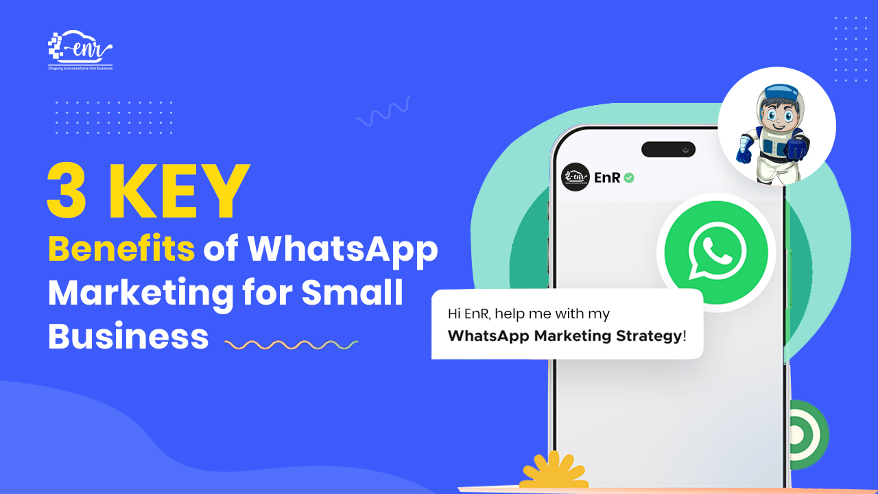  3 Key Benefits of WhatsApp Marketing for Small Business
