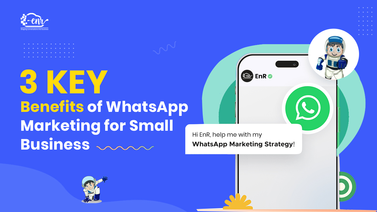 3 Key Benefits of WhatsApp Marketing for Small Business