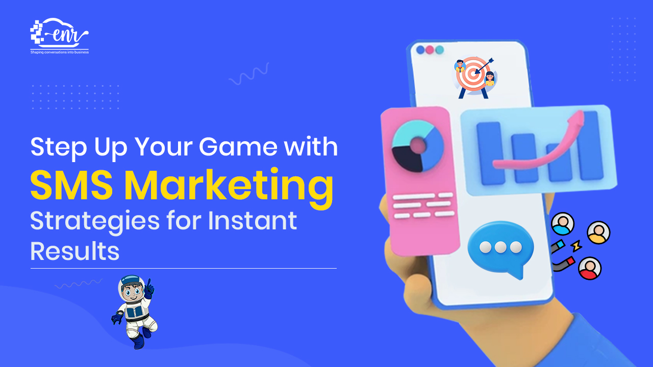 Step Up Your Game with SMS Marketing: Strategies for Instant Results
